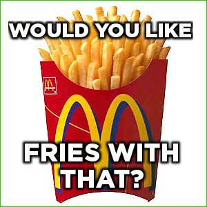 WouldYouLikeFriesWithThat.jpg